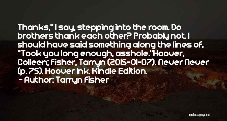 Tarryn Fisher Quotes: Thanks, I Say, Stepping Into The Room. Do Brothers Thank Each Other? Probably Not. I Should Have Said Something Along