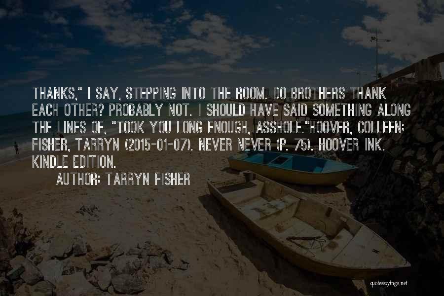 Tarryn Fisher Quotes: Thanks, I Say, Stepping Into The Room. Do Brothers Thank Each Other? Probably Not. I Should Have Said Something Along