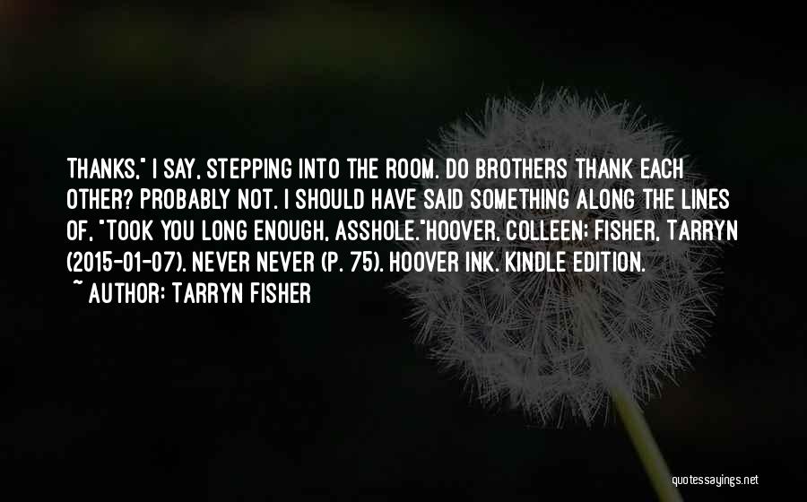 Tarryn Fisher Quotes: Thanks, I Say, Stepping Into The Room. Do Brothers Thank Each Other? Probably Not. I Should Have Said Something Along