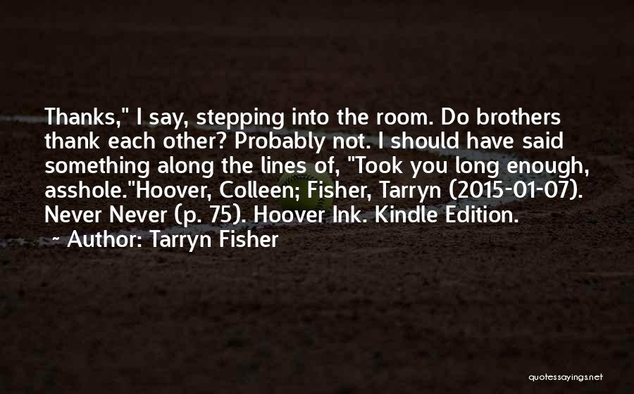 Tarryn Fisher Quotes: Thanks, I Say, Stepping Into The Room. Do Brothers Thank Each Other? Probably Not. I Should Have Said Something Along