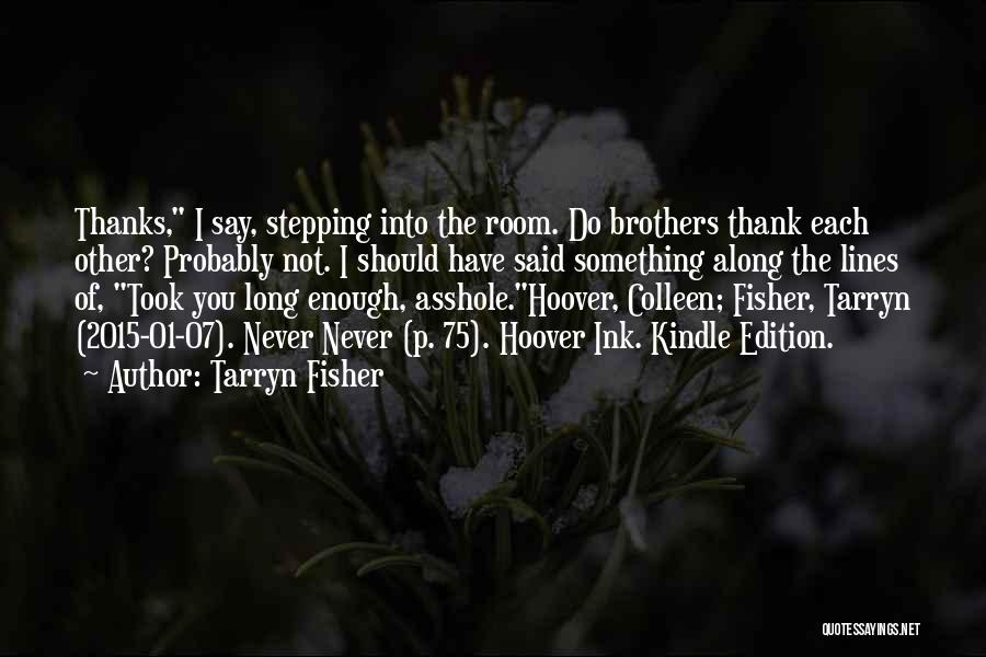 Tarryn Fisher Quotes: Thanks, I Say, Stepping Into The Room. Do Brothers Thank Each Other? Probably Not. I Should Have Said Something Along
