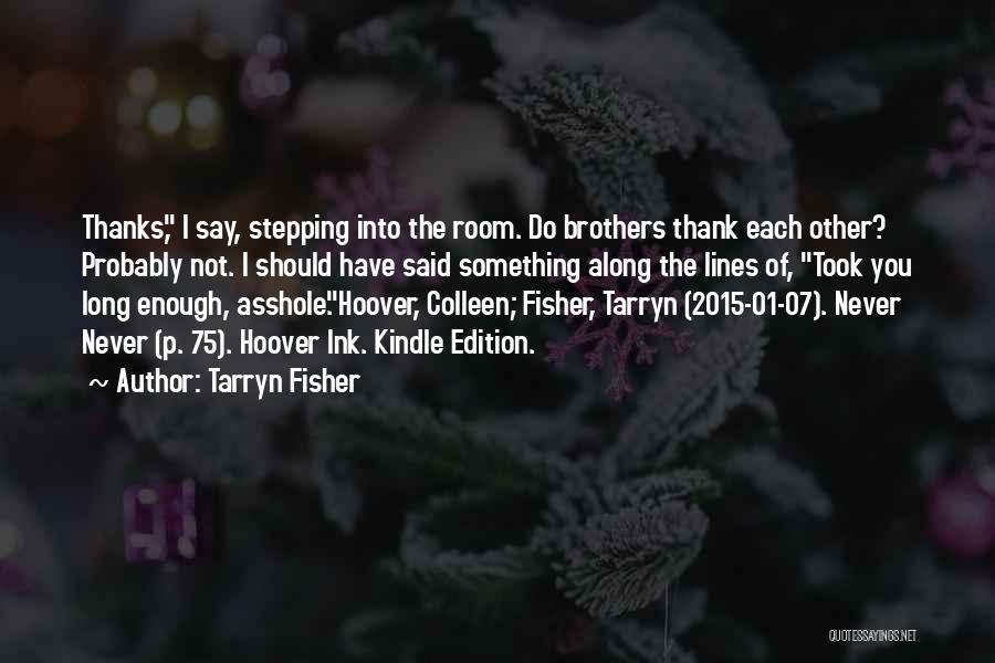 Tarryn Fisher Quotes: Thanks, I Say, Stepping Into The Room. Do Brothers Thank Each Other? Probably Not. I Should Have Said Something Along