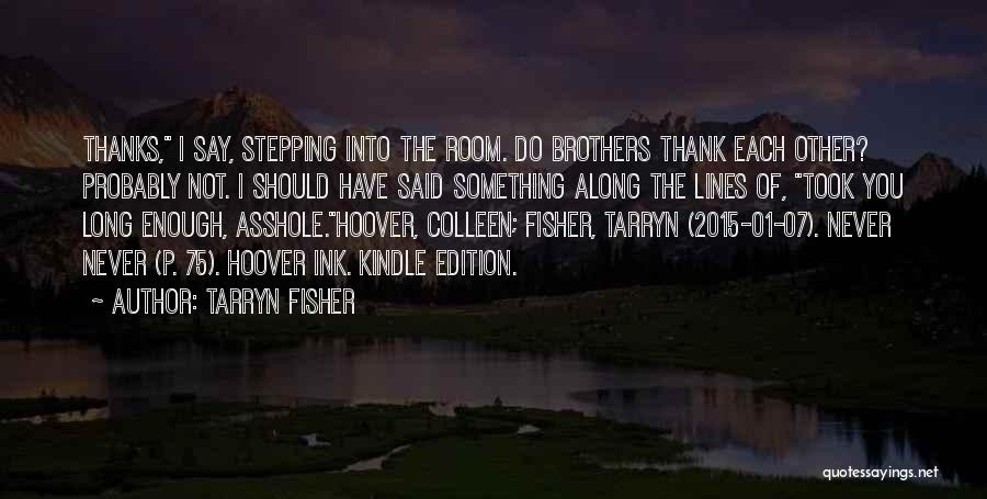 Tarryn Fisher Quotes: Thanks, I Say, Stepping Into The Room. Do Brothers Thank Each Other? Probably Not. I Should Have Said Something Along