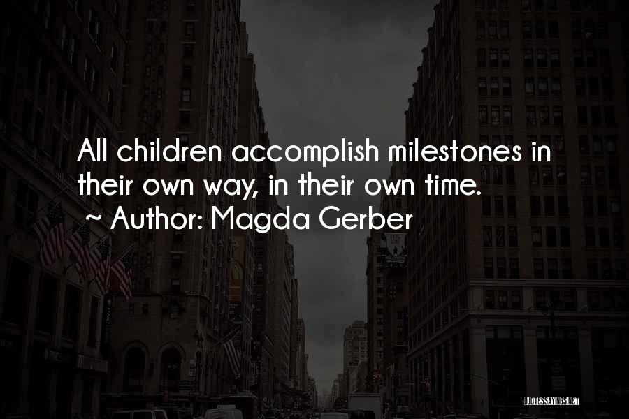 Magda Gerber Quotes: All Children Accomplish Milestones In Their Own Way, In Their Own Time.