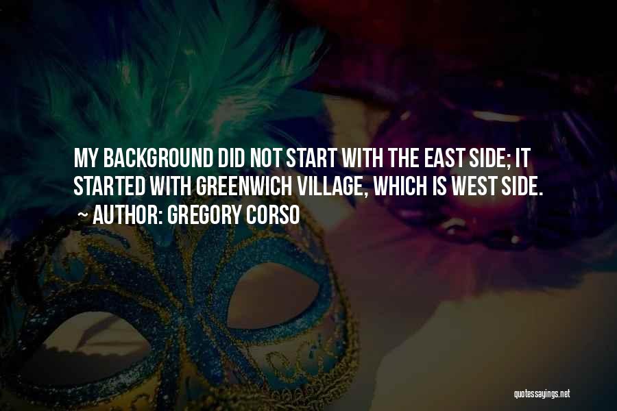 Gregory Corso Quotes: My Background Did Not Start With The East Side; It Started With Greenwich Village, Which Is West Side.