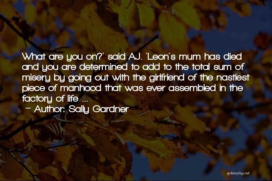 Sally Gardner Quotes: What Are You On?' Said Aj. 'leon's Mum Has Died And You Are Determined To Add To The Total Sum