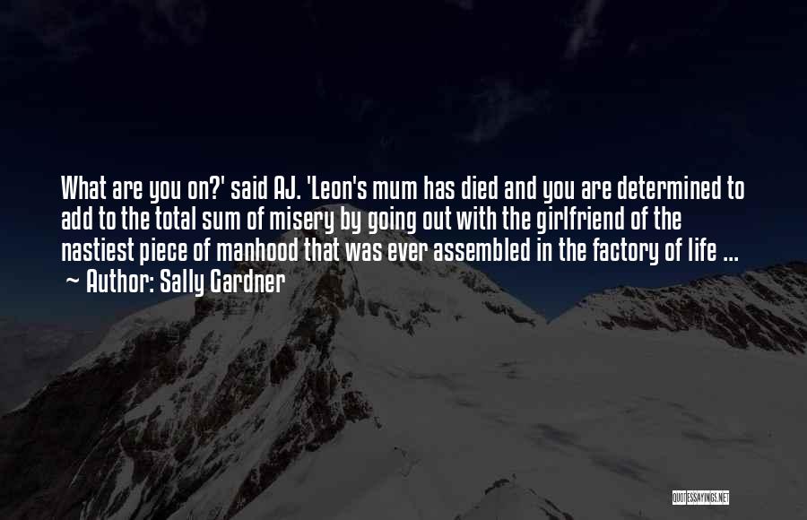 Sally Gardner Quotes: What Are You On?' Said Aj. 'leon's Mum Has Died And You Are Determined To Add To The Total Sum