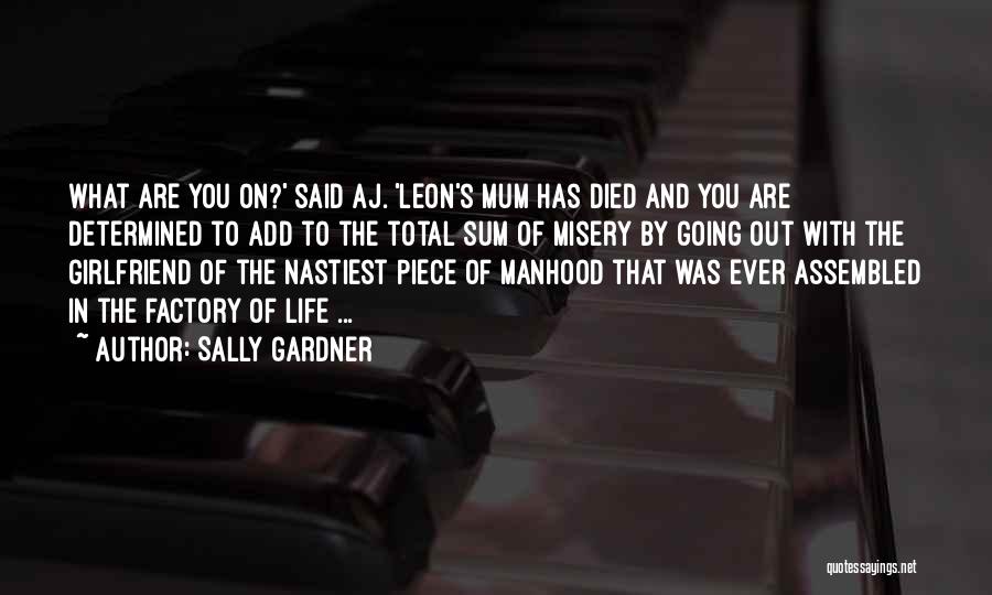 Sally Gardner Quotes: What Are You On?' Said Aj. 'leon's Mum Has Died And You Are Determined To Add To The Total Sum