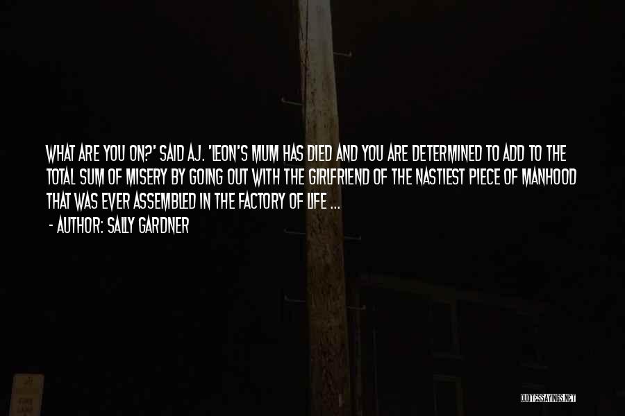 Sally Gardner Quotes: What Are You On?' Said Aj. 'leon's Mum Has Died And You Are Determined To Add To The Total Sum