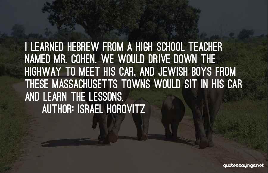 Israel Horovitz Quotes: I Learned Hebrew From A High School Teacher Named Mr. Cohen. We Would Drive Down The Highway To Meet His