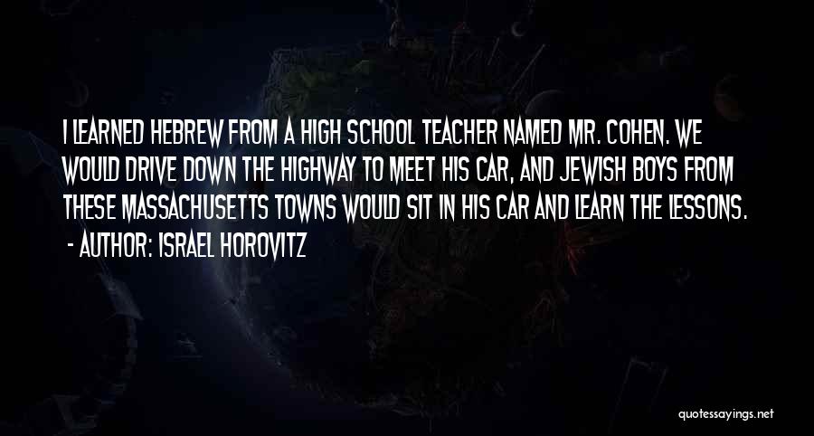 Israel Horovitz Quotes: I Learned Hebrew From A High School Teacher Named Mr. Cohen. We Would Drive Down The Highway To Meet His