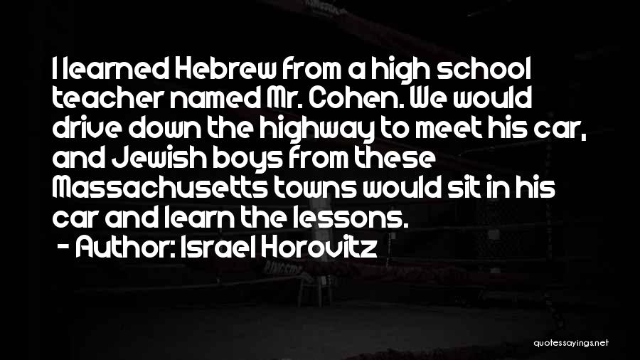 Israel Horovitz Quotes: I Learned Hebrew From A High School Teacher Named Mr. Cohen. We Would Drive Down The Highway To Meet His