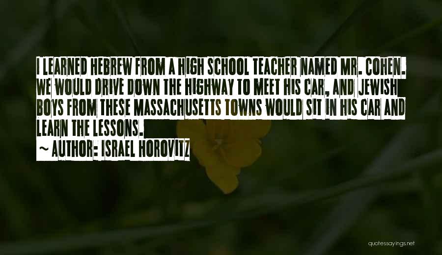 Israel Horovitz Quotes: I Learned Hebrew From A High School Teacher Named Mr. Cohen. We Would Drive Down The Highway To Meet His