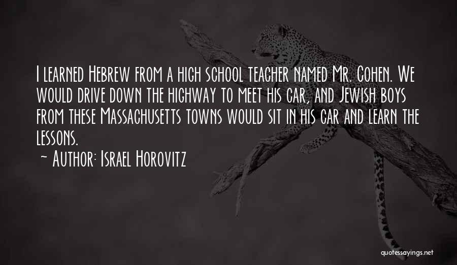 Israel Horovitz Quotes: I Learned Hebrew From A High School Teacher Named Mr. Cohen. We Would Drive Down The Highway To Meet His