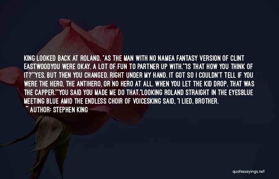 Stephen King Quotes: King Looked Back At Roland. As The Man With No Namea Fantasy Version Of Clint Eastwoodyou Were Okay. A Lot