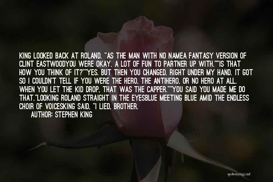 Stephen King Quotes: King Looked Back At Roland. As The Man With No Namea Fantasy Version Of Clint Eastwoodyou Were Okay. A Lot