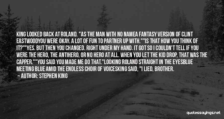 Stephen King Quotes: King Looked Back At Roland. As The Man With No Namea Fantasy Version Of Clint Eastwoodyou Were Okay. A Lot