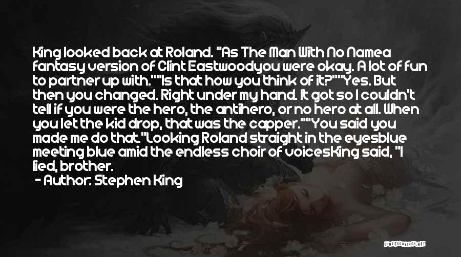 Stephen King Quotes: King Looked Back At Roland. As The Man With No Namea Fantasy Version Of Clint Eastwoodyou Were Okay. A Lot