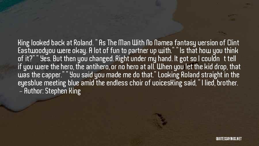 Stephen King Quotes: King Looked Back At Roland. As The Man With No Namea Fantasy Version Of Clint Eastwoodyou Were Okay. A Lot