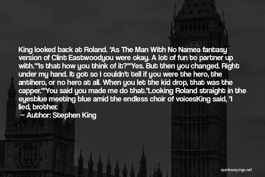 Stephen King Quotes: King Looked Back At Roland. As The Man With No Namea Fantasy Version Of Clint Eastwoodyou Were Okay. A Lot