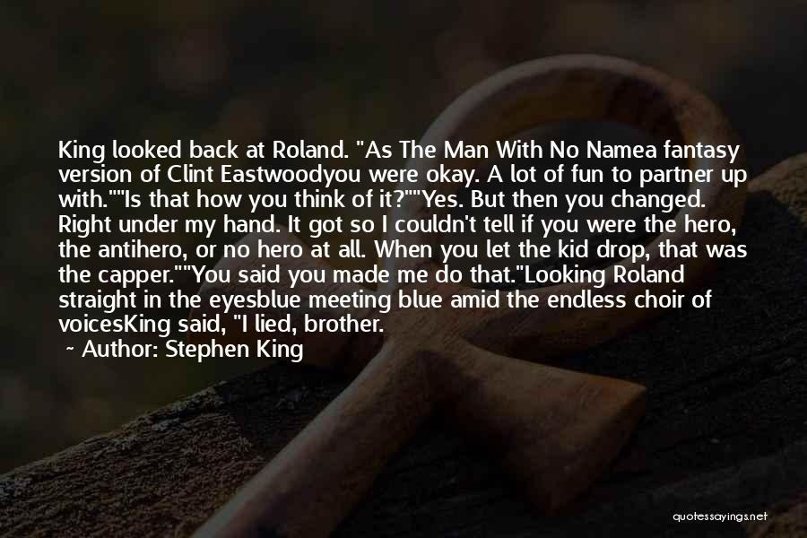 Stephen King Quotes: King Looked Back At Roland. As The Man With No Namea Fantasy Version Of Clint Eastwoodyou Were Okay. A Lot