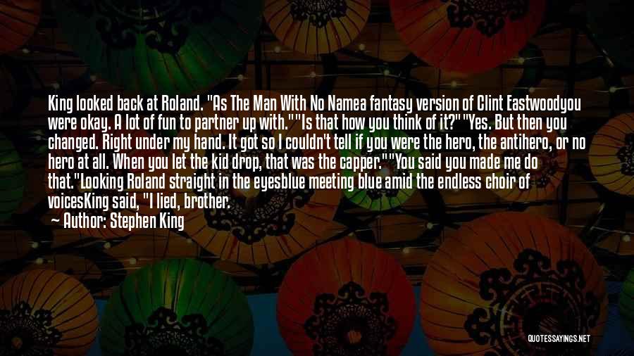 Stephen King Quotes: King Looked Back At Roland. As The Man With No Namea Fantasy Version Of Clint Eastwoodyou Were Okay. A Lot