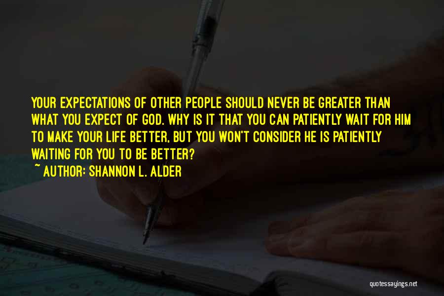 Shannon L. Alder Quotes: Your Expectations Of Other People Should Never Be Greater Than What You Expect Of God. Why Is It That You