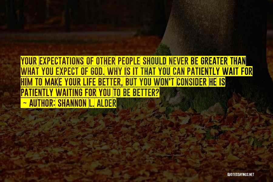 Shannon L. Alder Quotes: Your Expectations Of Other People Should Never Be Greater Than What You Expect Of God. Why Is It That You