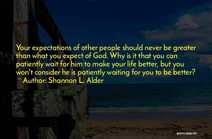 Shannon L. Alder Quotes: Your Expectations Of Other People Should Never Be Greater Than What You Expect Of God. Why Is It That You