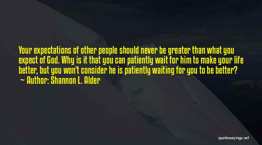 Shannon L. Alder Quotes: Your Expectations Of Other People Should Never Be Greater Than What You Expect Of God. Why Is It That You