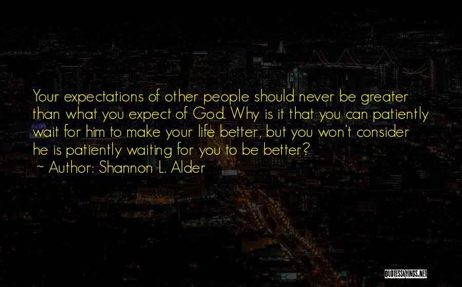 Shannon L. Alder Quotes: Your Expectations Of Other People Should Never Be Greater Than What You Expect Of God. Why Is It That You