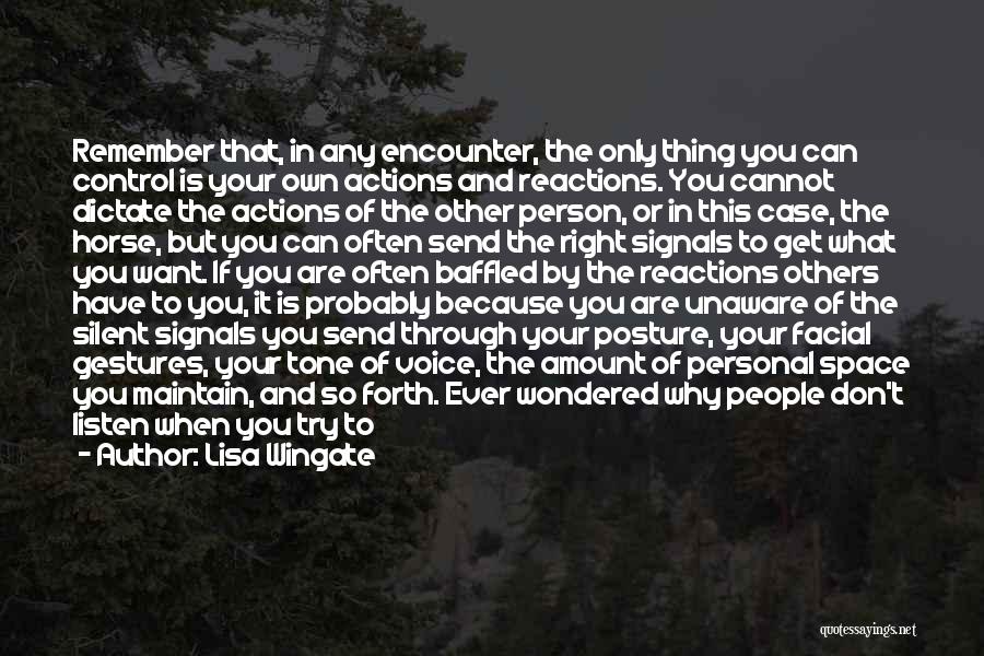 Lisa Wingate Quotes: Remember That, In Any Encounter, The Only Thing You Can Control Is Your Own Actions And Reactions. You Cannot Dictate