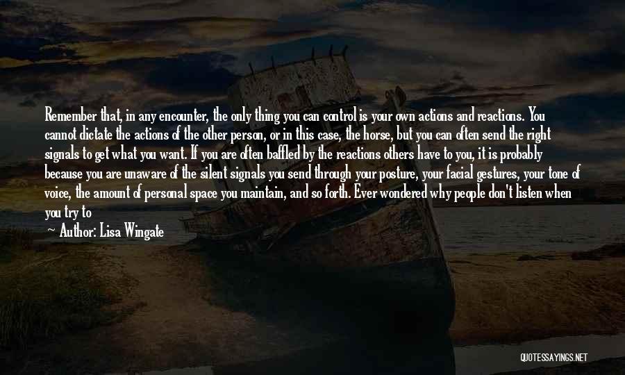 Lisa Wingate Quotes: Remember That, In Any Encounter, The Only Thing You Can Control Is Your Own Actions And Reactions. You Cannot Dictate