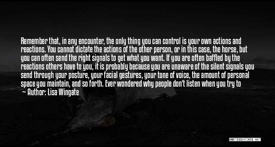 Lisa Wingate Quotes: Remember That, In Any Encounter, The Only Thing You Can Control Is Your Own Actions And Reactions. You Cannot Dictate