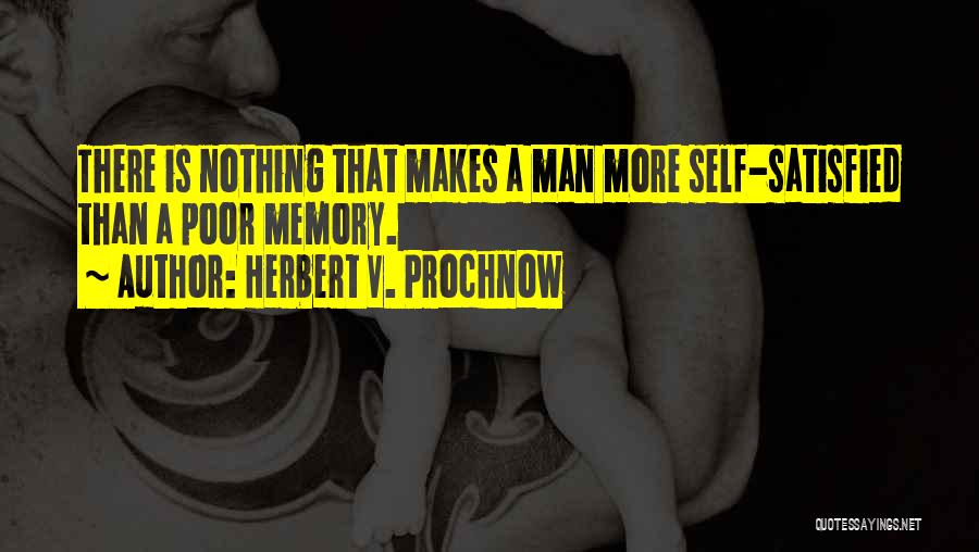 Herbert V. Prochnow Quotes: There Is Nothing That Makes A Man More Self-satisfied Than A Poor Memory.