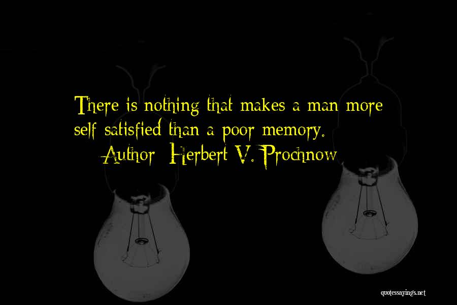 Herbert V. Prochnow Quotes: There Is Nothing That Makes A Man More Self-satisfied Than A Poor Memory.