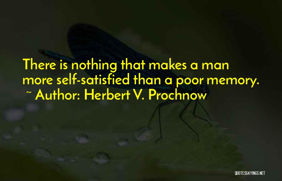 Herbert V. Prochnow Quotes: There Is Nothing That Makes A Man More Self-satisfied Than A Poor Memory.