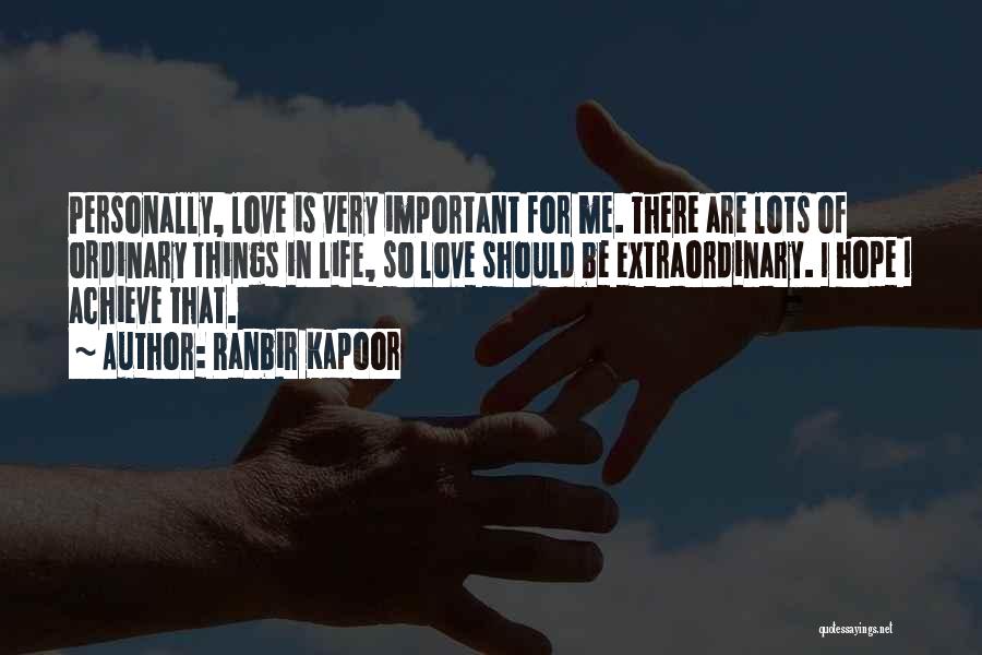 Ranbir Kapoor Quotes: Personally, Love Is Very Important For Me. There Are Lots Of Ordinary Things In Life, So Love Should Be Extraordinary.