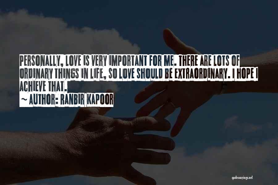 Ranbir Kapoor Quotes: Personally, Love Is Very Important For Me. There Are Lots Of Ordinary Things In Life, So Love Should Be Extraordinary.