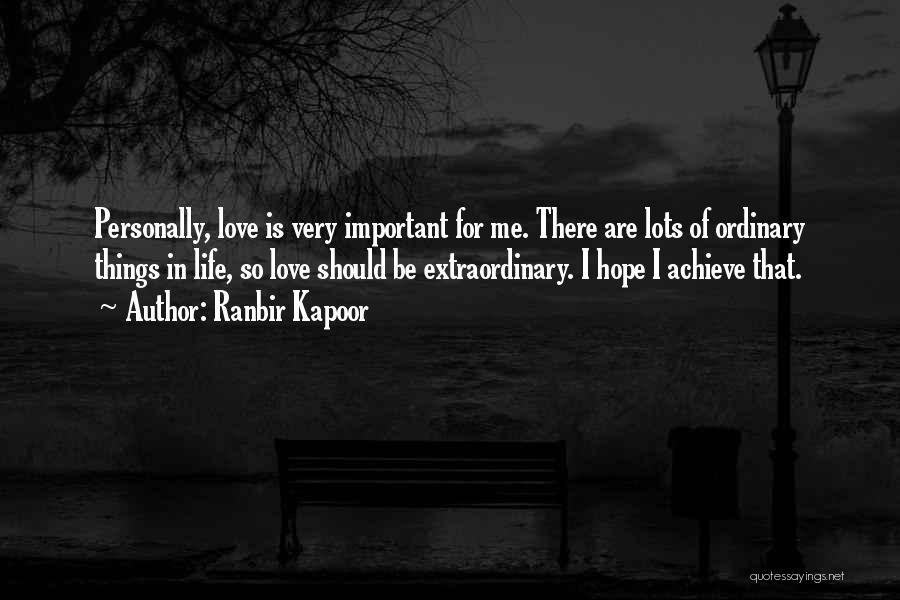 Ranbir Kapoor Quotes: Personally, Love Is Very Important For Me. There Are Lots Of Ordinary Things In Life, So Love Should Be Extraordinary.