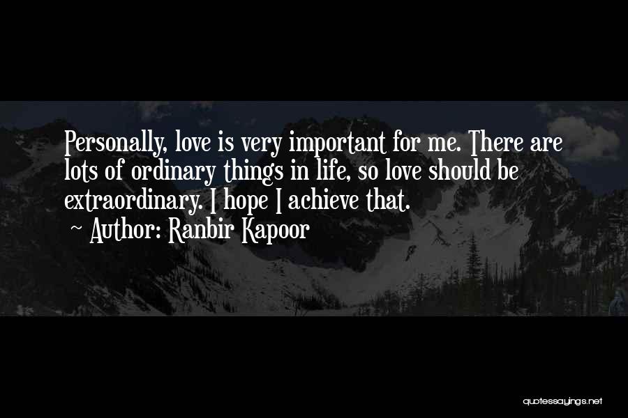 Ranbir Kapoor Quotes: Personally, Love Is Very Important For Me. There Are Lots Of Ordinary Things In Life, So Love Should Be Extraordinary.