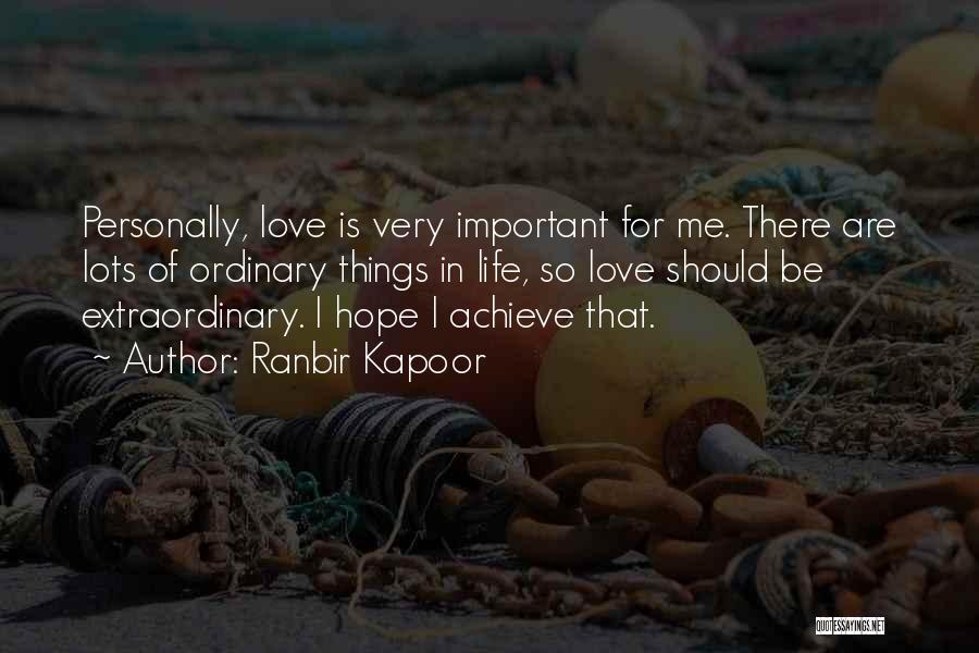 Ranbir Kapoor Quotes: Personally, Love Is Very Important For Me. There Are Lots Of Ordinary Things In Life, So Love Should Be Extraordinary.