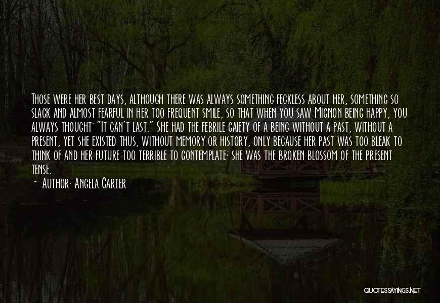 Angela Carter Quotes: Those Were Her Best Days, Although There Was Always Something Feckless About Her, Something So Slack And Almost Fearful In