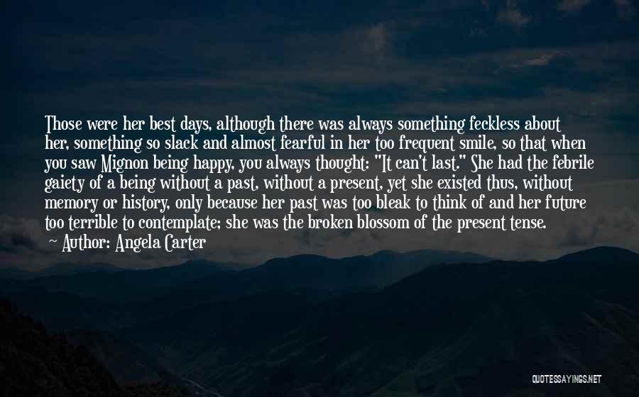 Angela Carter Quotes: Those Were Her Best Days, Although There Was Always Something Feckless About Her, Something So Slack And Almost Fearful In