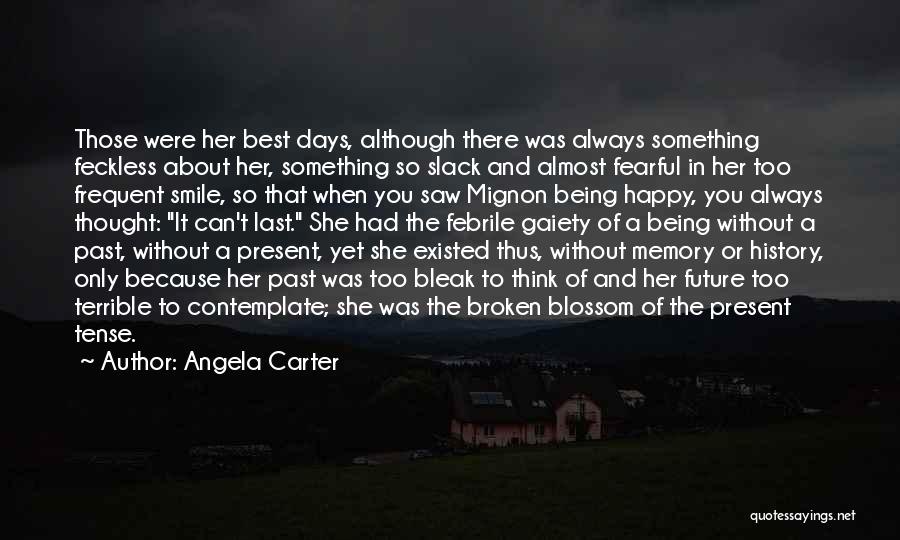 Angela Carter Quotes: Those Were Her Best Days, Although There Was Always Something Feckless About Her, Something So Slack And Almost Fearful In