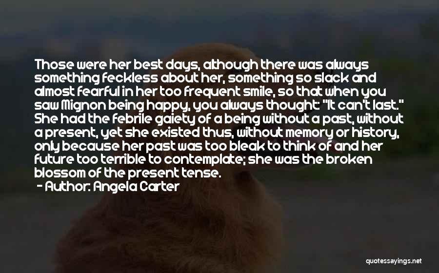 Angela Carter Quotes: Those Were Her Best Days, Although There Was Always Something Feckless About Her, Something So Slack And Almost Fearful In