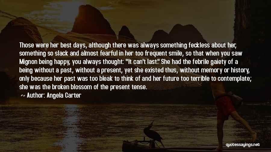 Angela Carter Quotes: Those Were Her Best Days, Although There Was Always Something Feckless About Her, Something So Slack And Almost Fearful In