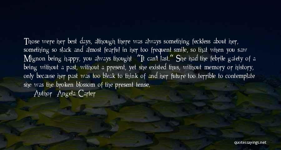 Angela Carter Quotes: Those Were Her Best Days, Although There Was Always Something Feckless About Her, Something So Slack And Almost Fearful In