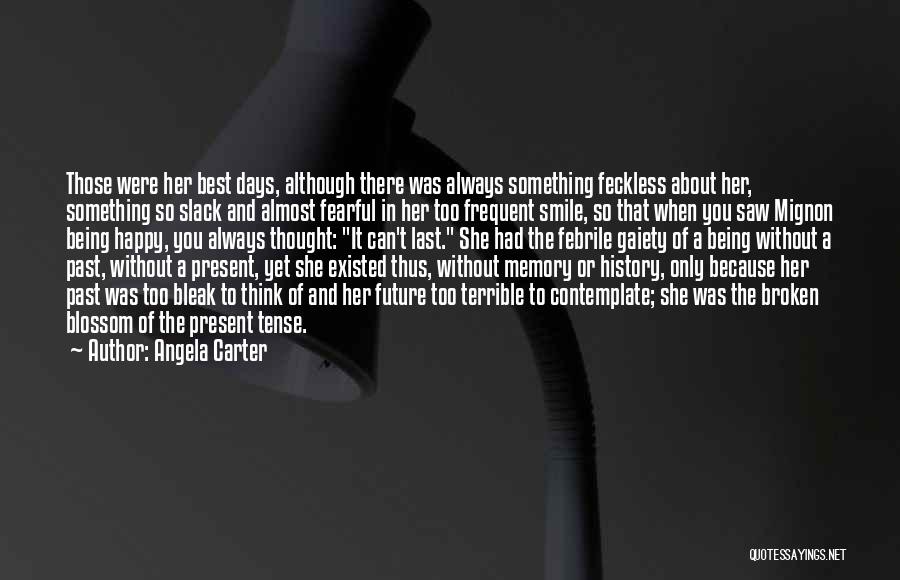 Angela Carter Quotes: Those Were Her Best Days, Although There Was Always Something Feckless About Her, Something So Slack And Almost Fearful In