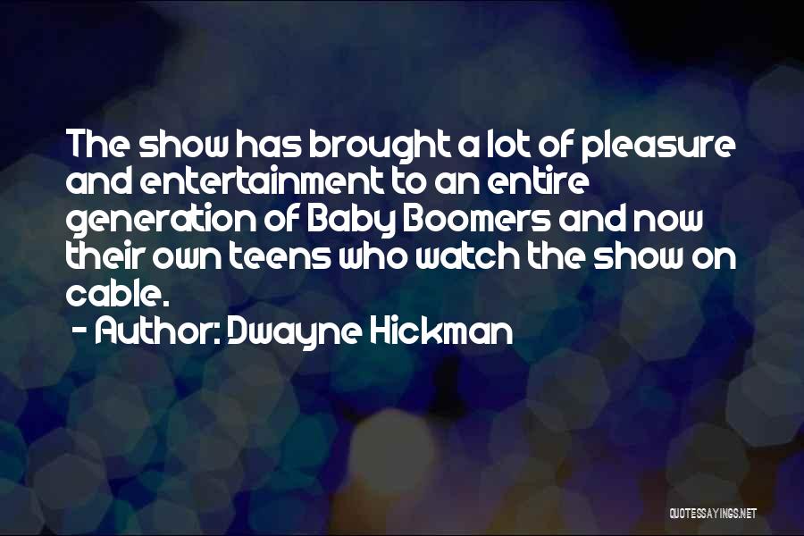 Dwayne Hickman Quotes: The Show Has Brought A Lot Of Pleasure And Entertainment To An Entire Generation Of Baby Boomers And Now Their